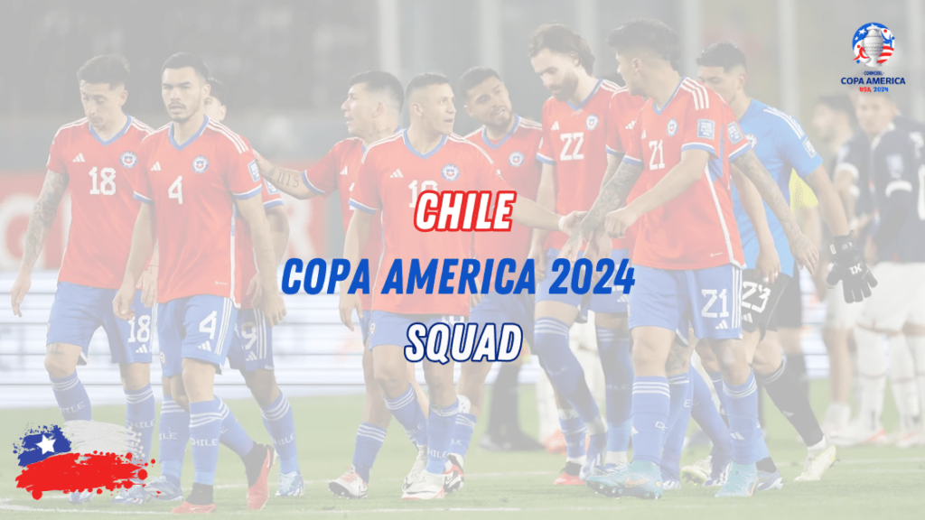 Chile Copa America 2024 Squad Key Players, Preview, Expectations