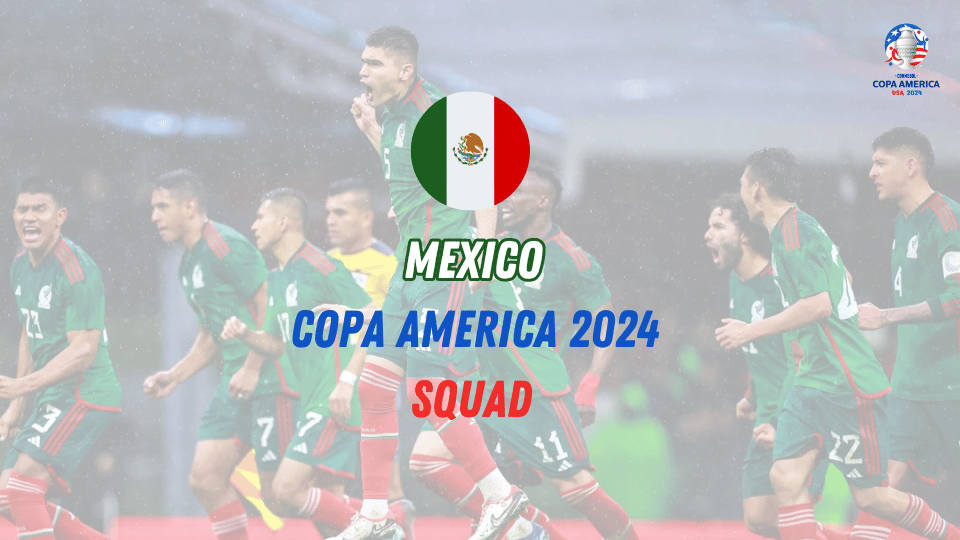 Mexico Copa America 2024 Squad Key Players, Preview, Expectations